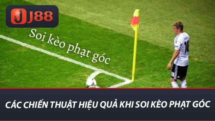 Các chiến thuật hiệu quả khi soi kèo phạt góc