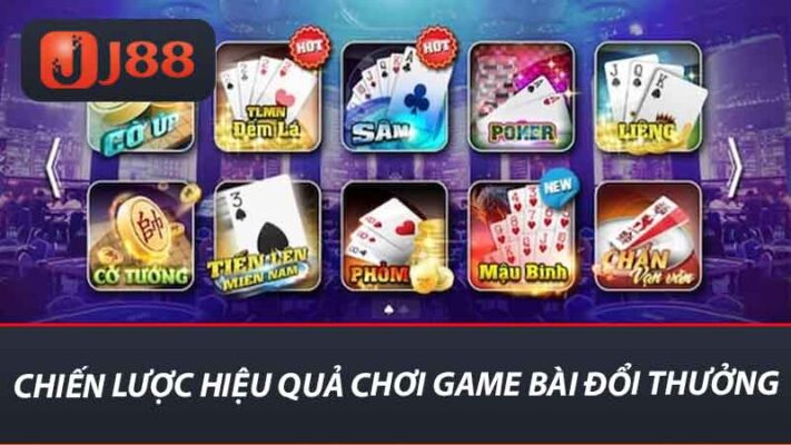 Chiến lược hiệu quả chơi game bài đổi thưởng