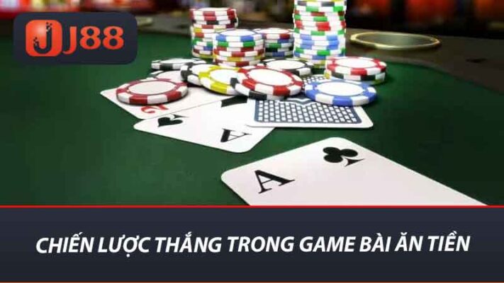 Chiến lược thắng trong Game bài ăn tiền