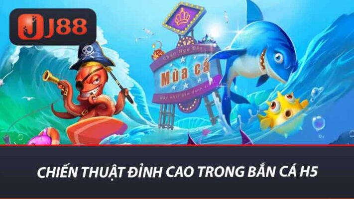 Chiến thuật đỉnh cao trong bắn cá H5