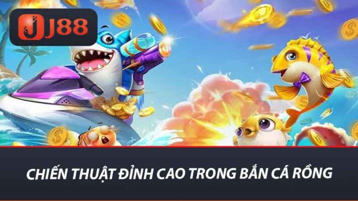 Chiến thuật đỉnh cao trong bắn cá rồng