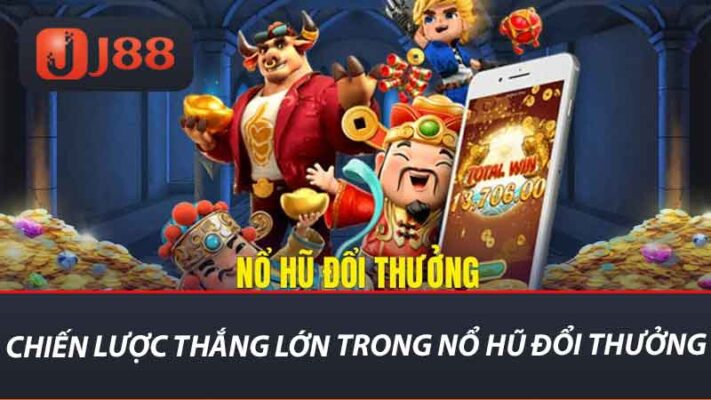 Chiến thuật thắng lớn trong Nổ Hũ Đổi Thưởng