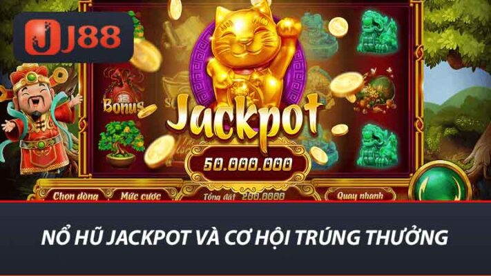 Nổ hũ Jackpot và cơ hội trúng thưởng