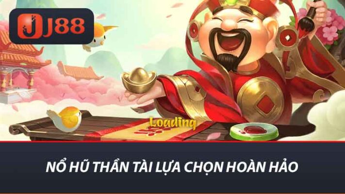 Nổ hũ thần tài lựa chọn hoàn hảo